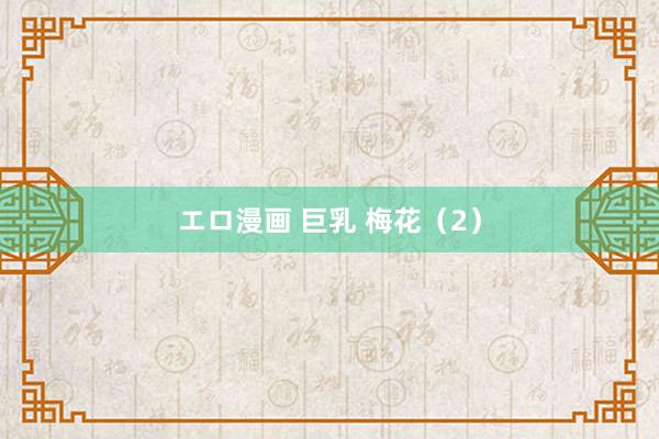 エロ漫画 巨乳 梅花（2）