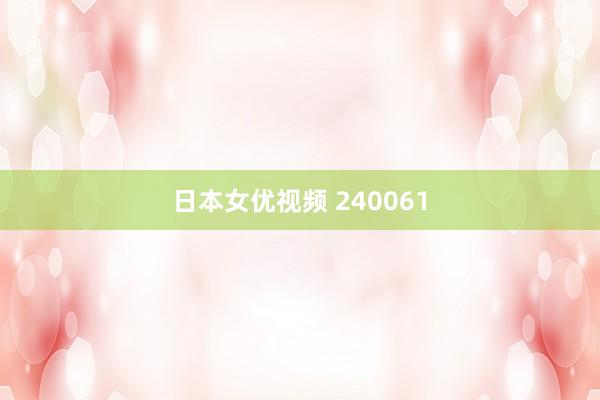 日本女优视频 240061