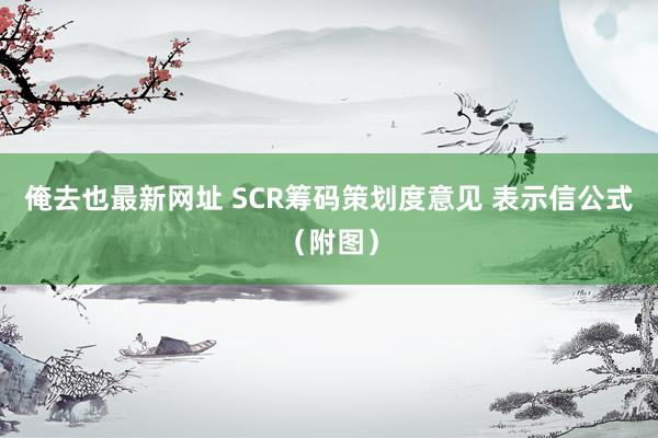 俺去也最新网址 SCR筹码策划度意见 表示信公式（附图）